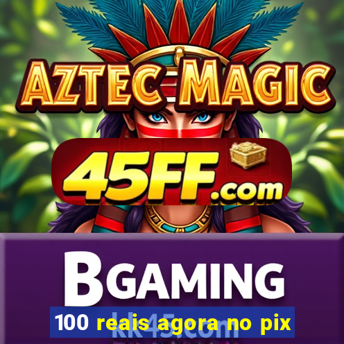 100 reais agora no pix
